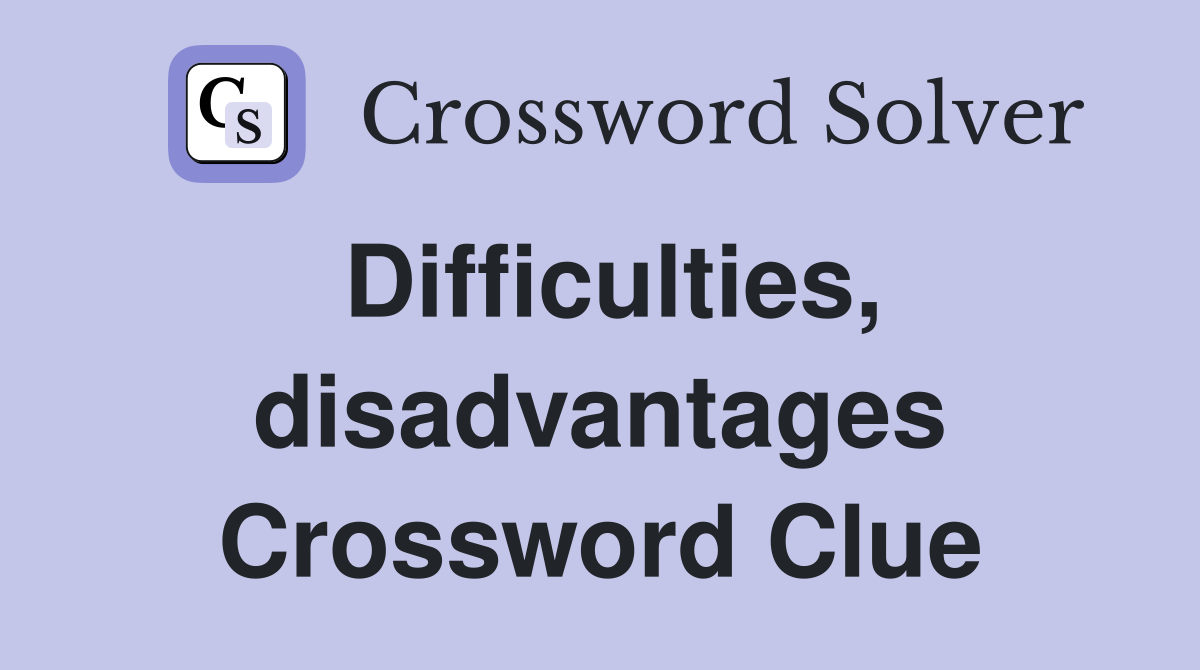 Difficulties, disadvantages Crossword Clue Answers Crossword Solver